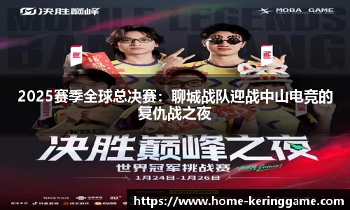 2025赛季全球总决赛：聊城战队迎战中山电竞的复仇战之夜